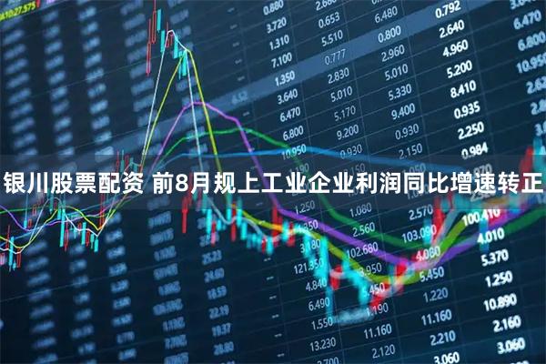 银川股票配资 前8月规上工业企业利润同比增速转正