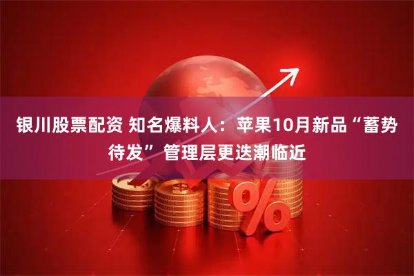 银川股票配资 知名爆料人：苹果10月新品“蓄势待发” 管理层更迭潮临近